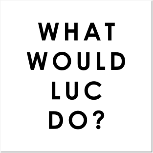 What Would Luc Do Posters and Art